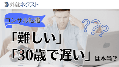 コンサル転職は「難しい」？ 30歳で遅い？ 後悔しないための転職フロー徹底解説