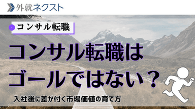 コンサル転職は「ゴール」ではない？入社後に差がつく「市場価値」の育て方
