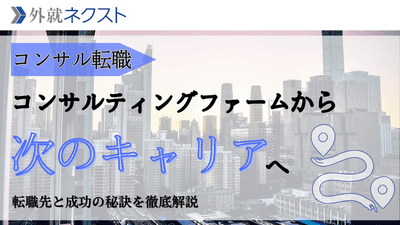コンサルティングファームから次のキャリアへ：転職先と成功の秘訣を徹底解説