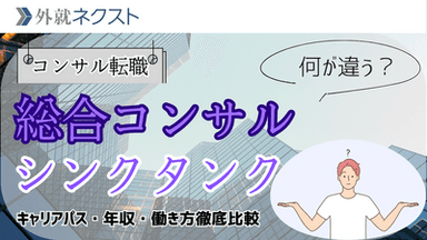 総合コンサルファームとシンクタンクの違いは？後悔しないためのキャリアパス・年収・働き方比較