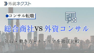 転職するなら総合商社とコンサルどっち？五大商社と外資系戦略コンサルを徹底比較！