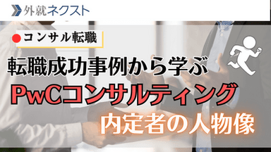 【独自データ】実際の転職成功事例から学ぶ、PwCコンサルティングが本当に求めている人物像
