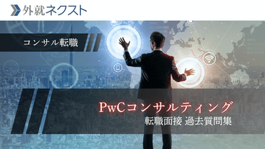 PwCコンサルティング 転職面接の過去質問集｜体験記から志望動機・経験・ケースを徹底対策