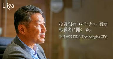 金融歴30年－。計150億円調達を主導するゴールドマン出身50代CFOの底力　外資投資銀行→CxO転職の光と影Vol.6 FiNC Technologies・小泉泰郎CFO
