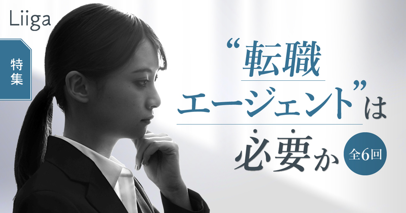 “転職エージェント”は必要か(全6回)【Liiga特集】