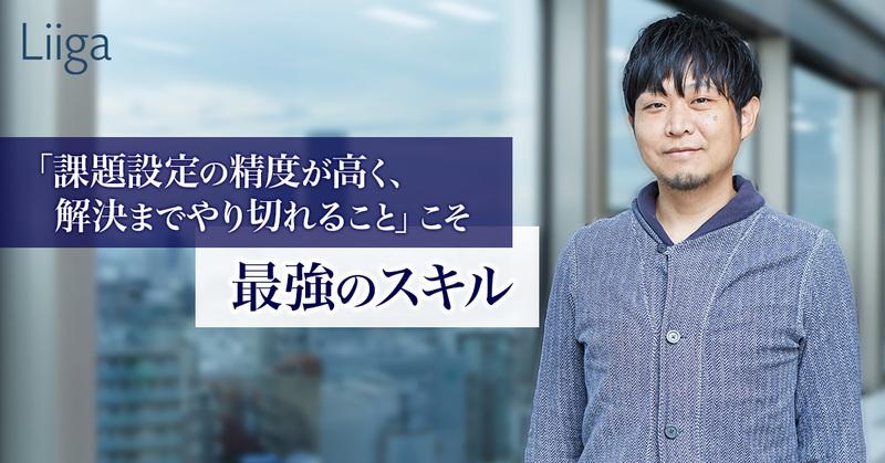 2億MAUに迫る大規模グローバルサービスのPdMから急成長ベンチャー企業へ参画。「課題設定の精度が高く、解決までやり切れること」こそ最強のスキル