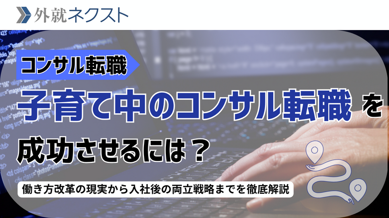 子育て中のコンサル転職:働き方改革の現実から入社後の両立戦略までを徹底解説