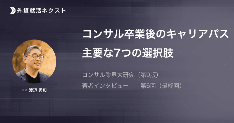 コンサル卒業後のキャリアパス 主要な7つの選択肢——『コンサル業界大研究(第9版)』著者・渡辺秀和氏に聞く⑥