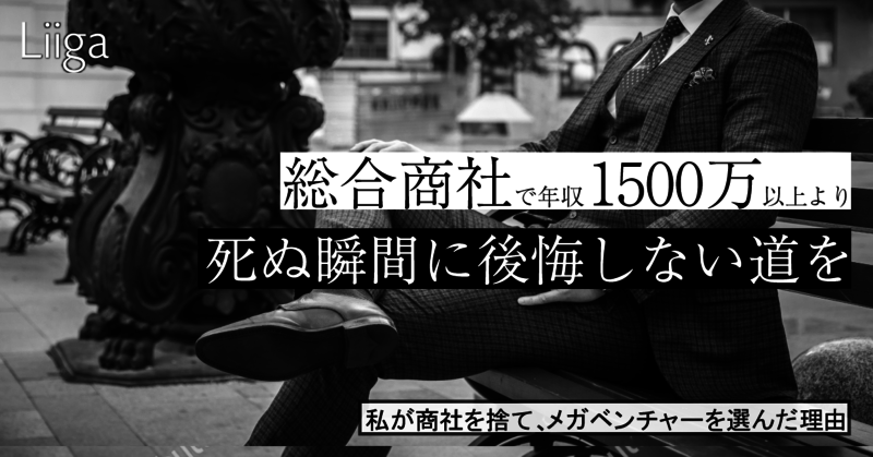 「総合商社で40歳年収1500万以上より、死ぬ瞬間に後悔しない道を選んだ」ー私が商社を捨て、メガベンチャーを選んだ理由