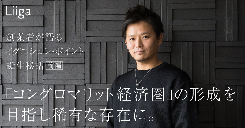 「コングロマリット経済圏」形成を目指し稀有な存在に。創業者が語るイグニション・ポイント誕生秘話(前編)