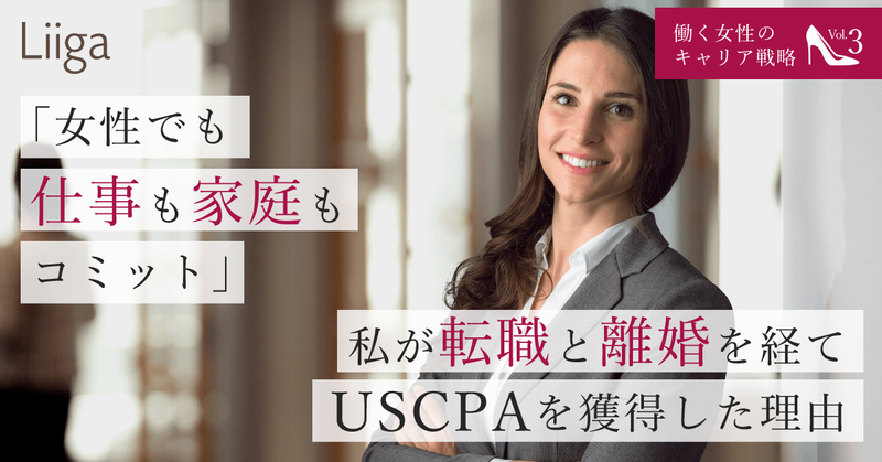 「女性でも、仕事も家庭もコミットしたかった」私が転職と離婚を経てUSCPAを獲得した理由