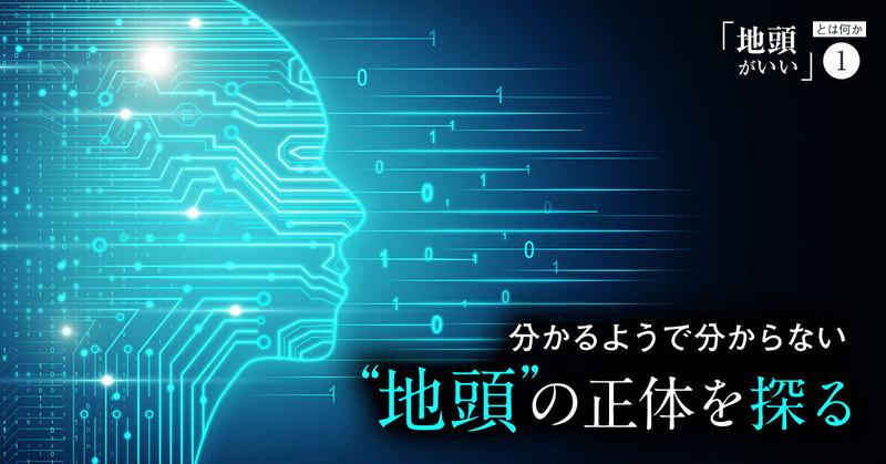論理的思考力? 頭の回転の速さ? 空気を読む力? 分かるようで分からない“地頭”の正体を探る