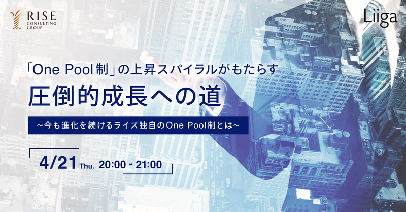 【4/21(木)オンライン開催】「One Pool制」の上昇スパイラルがもたらす圧倒的成長への道 ~ 今も進化を続けるライズ独自のOne Pool制 とは~
