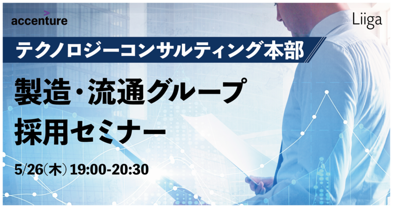 【5/26(木) 開催】テクノロジー コンサルティング本部 製造・流通グループ 採用セミナー