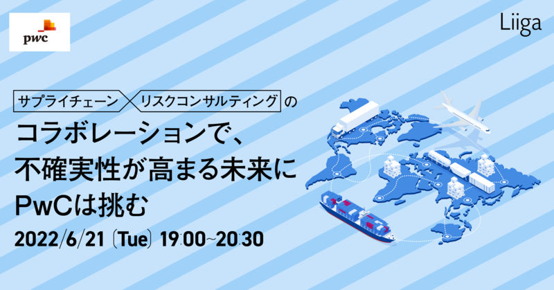 【6/21(火)オンライン開催】サプライチェーン×リスクコンサルティングのコラボレーションで不確実性が高まる未来にPwCは挑む!!
